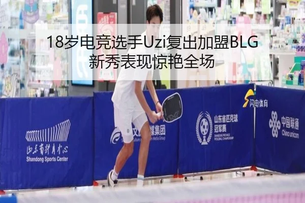 18岁电竞选手Uzi复出加盟BLG新秀表现惊艳全场